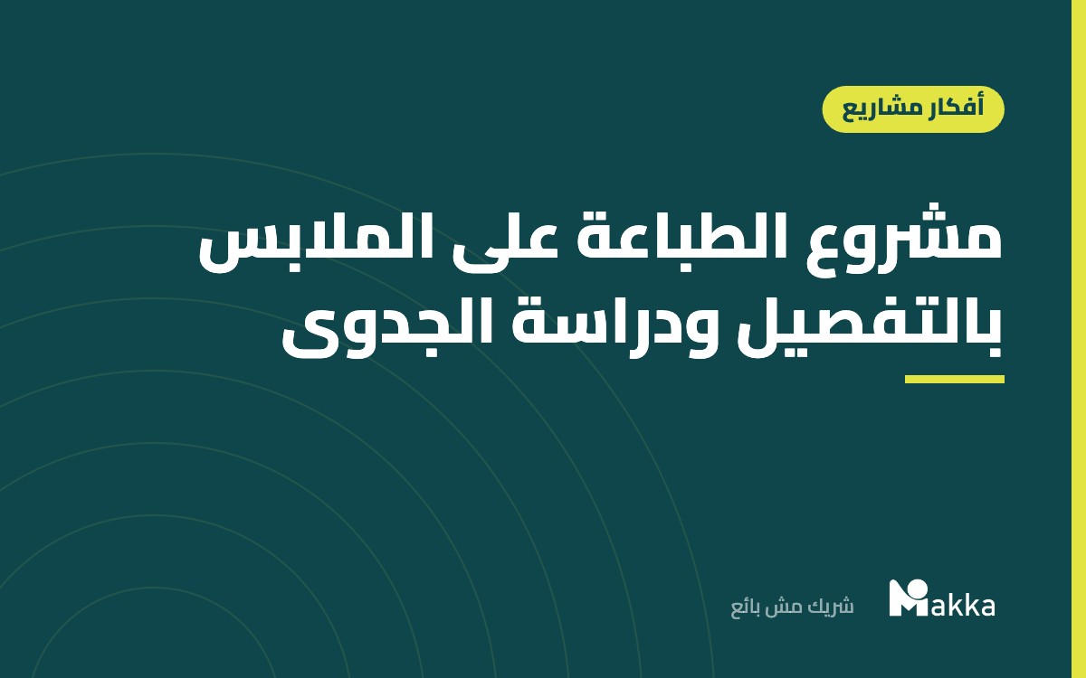 مشروع الطباعة على الملابس بالتفصيل ودراسة الجدوى